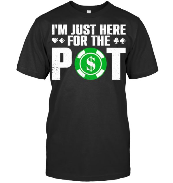 Cool Poker Lover Im Just Here For The Pot