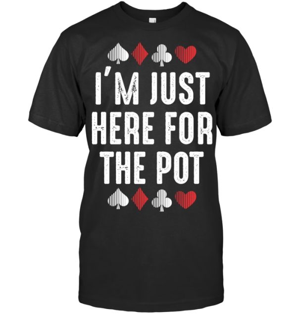 Poker Tshirt Im Just Here For The Pot