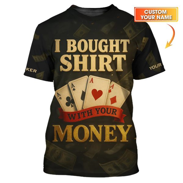 Custom Name Poker Shirt, I Bought This Shirt With Your Money Polos, Funny Poker Shirts For Men's