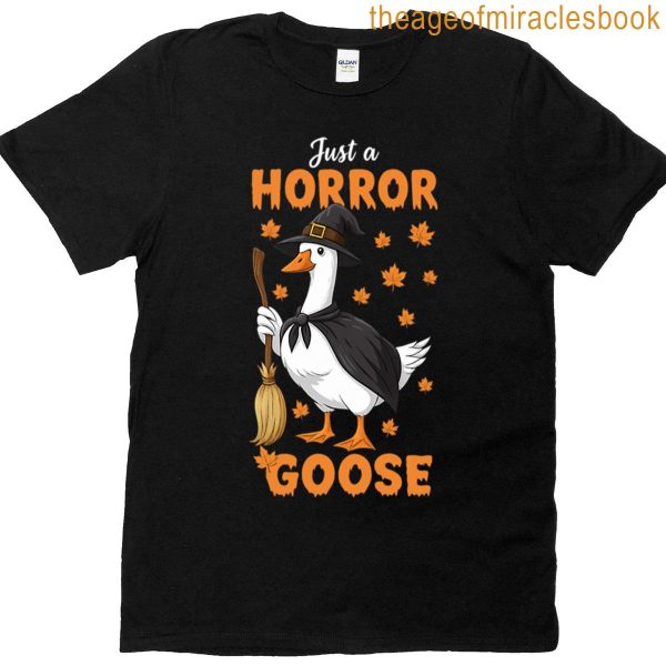 Just A Horror Goose Funny Witch Goose Halloween Vibe T-shirt