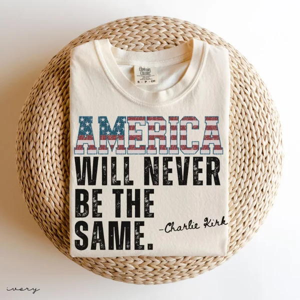 America Will Never Be The Same T-Shirt, Charlie Kirk Quote Shirt - Image 3